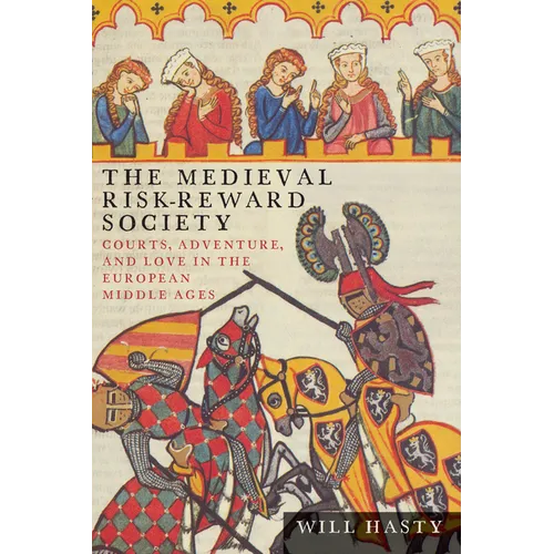 The Medieval Risk-Reward Society: Courts, Adventure, and Love in the European Middle Ages - Paperback