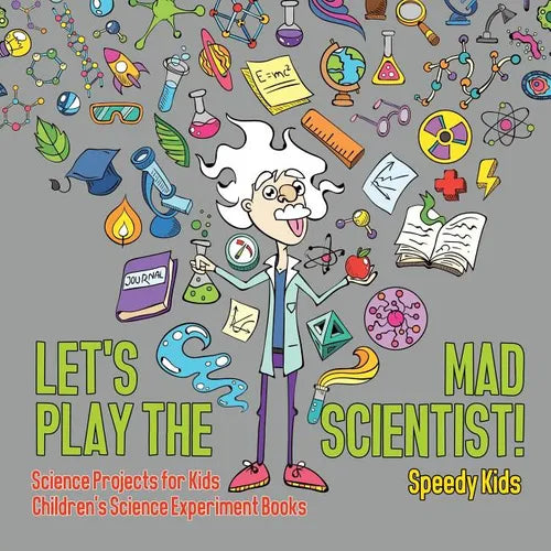 Let's Play the Mad Scientist! Science Projects for Kids Children's Science Experiment Books - Paperback