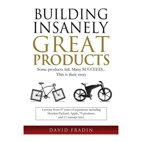 Building Insanely Great Products: Some Products Fail, Many Succeed? This is their Story: Lessons from 47 years of experience including Hewlett-Packard - Paperback