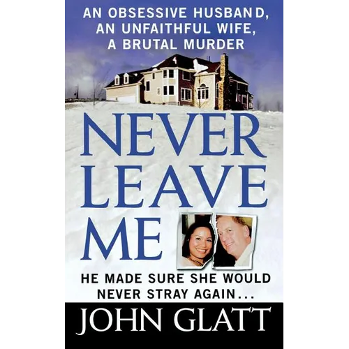Never Leave Me: A True Story of Marriage, Deception, and Brutal Murder - Paperback