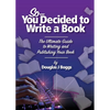 So, You Decided To Write A Book: The Ultimate Guide to Writing and Publishing Your Book - Paperback