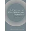 A Dictionary of Arabic Idioms and Expressions: Arabic-English Translation - Paperback