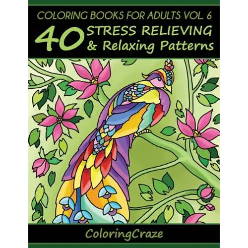 Coloring Books For Adults Volume 6: 40 Stress Relieving And Relaxing Patterns - Paperback
