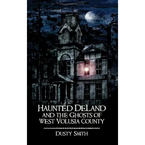 Haunted Deland and the Ghosts of West Volusia County - Hardcover
