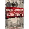 Murder & Mayhem in Ulster County - Hardcover