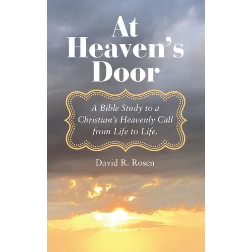 At Heaven's Door: A Bible Study to a Christian's Heavenly Call from Life to Life. - Hardcover
