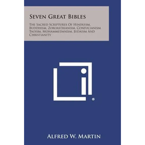 Seven Great Bibles: The Sacred Scriptures of Hinduism, Buddhism, Zoroastrianism, Confucianism Taoism, Mohammedanism, Judaism and Christian - Paperback