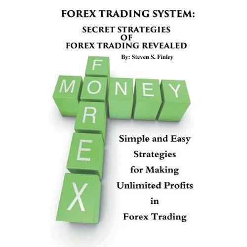 Forex Trading System: Secret Strategies of Forex Trading Revealed: Simple and Easy Strategies for Making Unlimited Profits in Forex Trading - Paperback