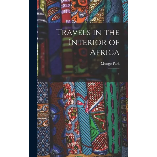 Travels in the Interior of Africa: 1 - Hardcover