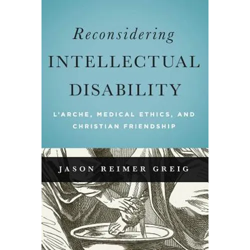 Reconsidering Intellectual Disability: L'Arche, Medical Ethics, and Christian Friendship - Paperback