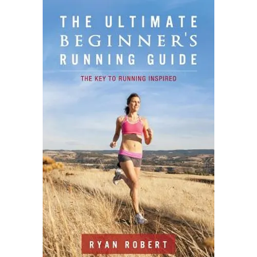 The Ultimate Beginners Running Guide: The Key To Running Inspired - Paperback