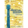 The Perpetual Beginner: a musician's path to lifelong learning - Paperback
