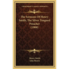 The Sermons Of Henry Smith, The Silver Tongued Preacher (1908) - Hardcover