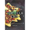 Go Beyond the Dip with 40 Tortilla Chip Recipes: Appetizers, Sides, Meals, Mains & Sweet Treats to Celebrate National Tortilla Day! - Paperback