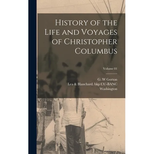 History of the Life and Voyages of Christopher Columbus; Volume 01 - Hardcover