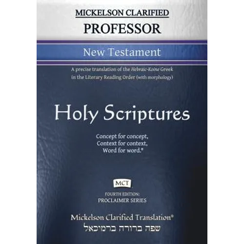 Mickelson Clarified Professor New Testament, MCT: A precise translation of the Hebraic-Koine Greek in the Literary Reading Order (with morphology) - Paperback