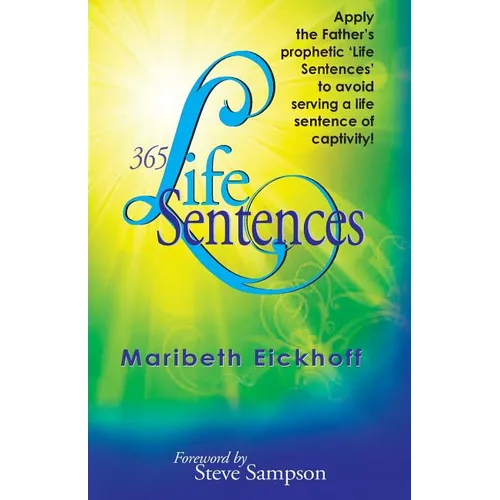 365 Life Sentences: Apply the Father's prophetic 'Life Sentences' to avoid serving a life sentence of captivity! - Paperback