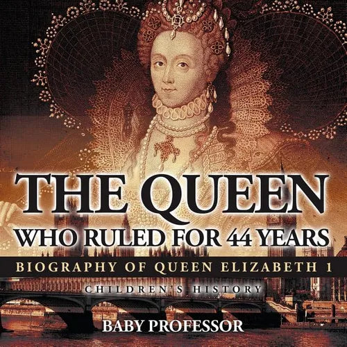 The Queen Who Ruled for 44 Years - Biography of Queen Elizabeth 1 Children's Biography Books - Paperback