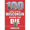 100 Things to Do in Wisconsin Before You Die - Paperback