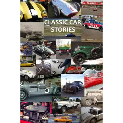 Classic Car Stories: Million Dollar Ferrari Sports Cars to Beat-Up Old Ford Trucks, Classic Mopar Hot Rods to Innovative Chevy Rat Rods, Vi - Paperback