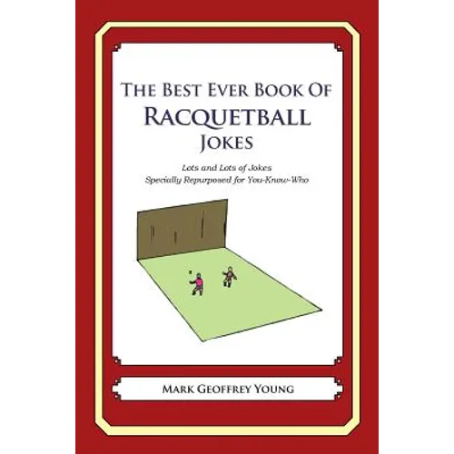 The Best Ever Book of Racquetball Jokes: Lots and Lots of Jokes Specially Repurposed for You-Know-Who - Paperback