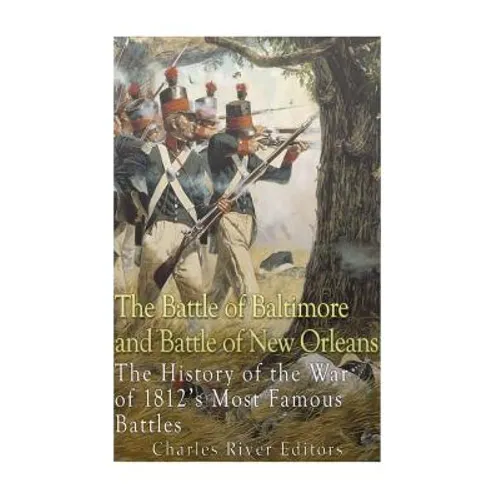 The Battle of Baltimore and Battle of New Orleans: The History of the War of 1812's Most Famous Battles - Paperback