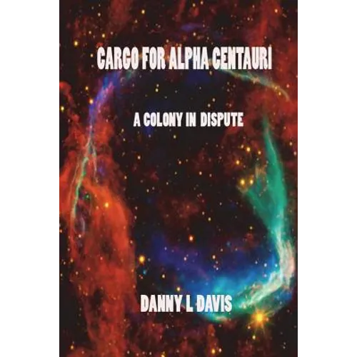 Cargo for Alpha Centauri: A Colony in Dispute - Paperback