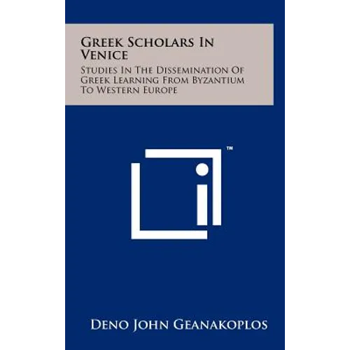 Greek Scholars In Venice: Studies In The Dissemination Of Greek Learning From Byzantium To Western Europe - Hardcover