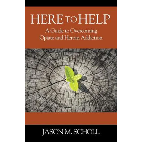 Here To Help: A Guide to Overcoming Opiate and Heroin Addiction - Paperback