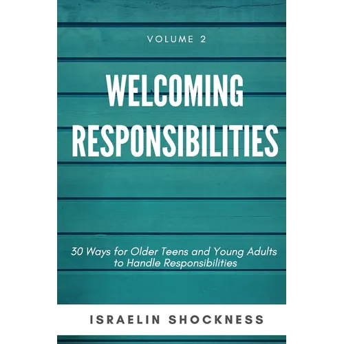 WELCOMING RESPONSIBILITIES 30 Ways for Older Teens and Young Adults to Handle Responsibilities - Paperback