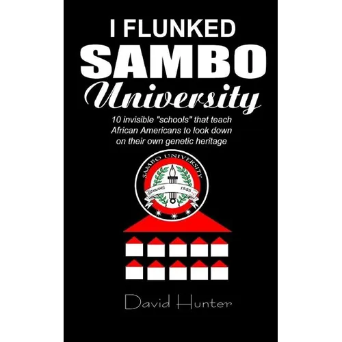 I flunked Sambo University: 10 invisible "schools" by which African Americans learn to look down on their own genetic heritage - Paperback