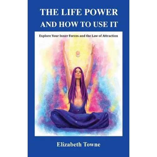 The Life Power and How to Use It: Explore Your Inner Forces and the Law of Attraction - Paperback