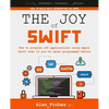 The Joy of Swift: How to program iOS applications using Apple Swift even if you've never programmed before - Paperback