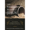 The Food and Feasts of Jesus: The Original Mediterranean Diet, with Menus and Recipes - Hardcover