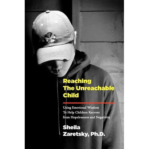 Reaching the Unreachable Child: Using Emotional Wisdom To Help Children Recover from Hopelessness and Negativity - Paperback