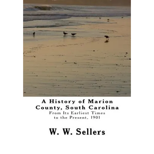 A History of Marion County, South Carolina: From Its Earliest Times to the Present, 1901 - Paperback