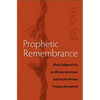 Prophetic Remembrance: Black Subjectivity in African American and South African Trauma Narratives - Paperback