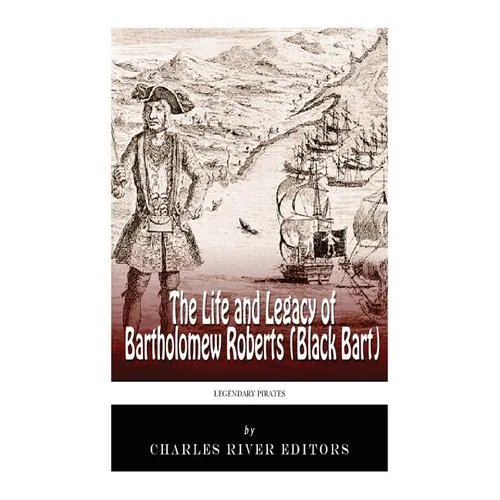 Legendary Pirates: The Life and Legacy of Bartholomew Roberts (Black Bart) - Paperback