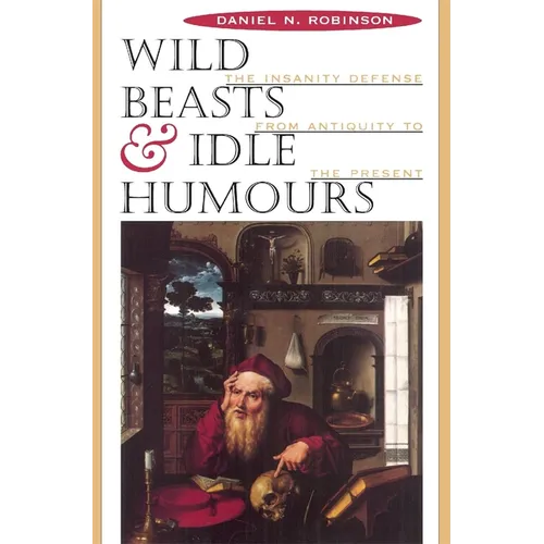 Wild Beasts and Idle Humors: The Insanity Defense from Antiquity to the Present - Paperback