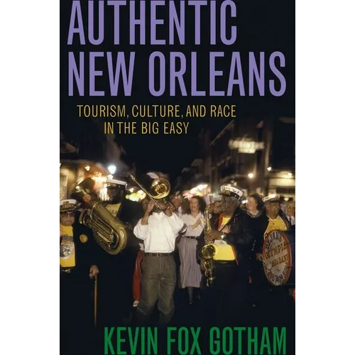 Authentic New Orleans: Tourism, Culture, and Race in the Big Easy - Paperback
