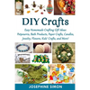 DIY Crafts: Easy Homemade Crafting Ideas: Potpourris, Bath Products, Holiday Crafts, Candles, Jewelry, Flowers, Kid's Crafts, and More! - Paperback