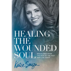 Healing the Wounded Soul: Break Free from the Pain of the Past and Live Again - Paperback