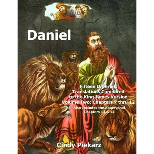 Daniel: Fifteen Different Translations Compared to the King James Version: Volume Two: Chapters 7 thru 12 (Also Included are t - Paperback