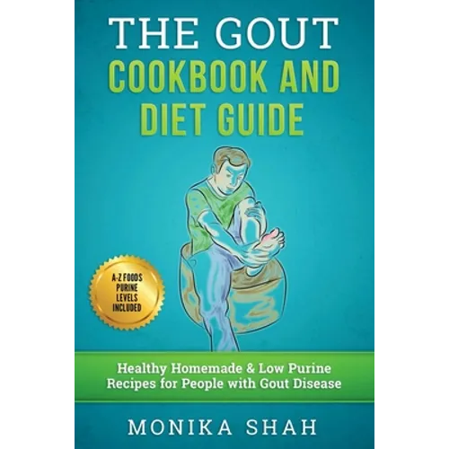 Gout Cookbook: 85 Healthy Homemade & Low Purine Recipes for People with Gout (A Complete Gout Diet Guide & Cookbook) - Paperback
