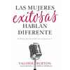 Las Mujeres Exitosas Hablan Diferente: 9 Hábitos Para Desarrollar Más Confianza En Ti - Paperback