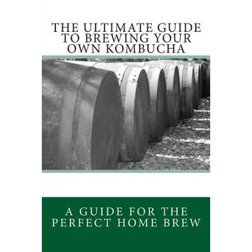 The Ultimate Guide To Brewing Your Own Kombucha - Paperback