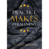 Practice Makes Permanent: What Warriors Teach Us About Character, Leadership, and Trust - Paperback