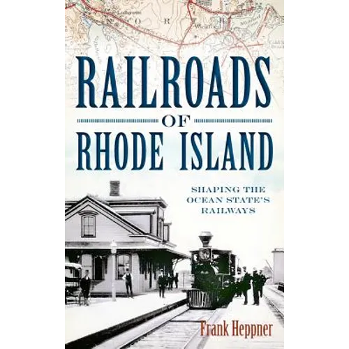 Railroads of Rhode Island: Shaping the Ocean State's Railways - Hardcover