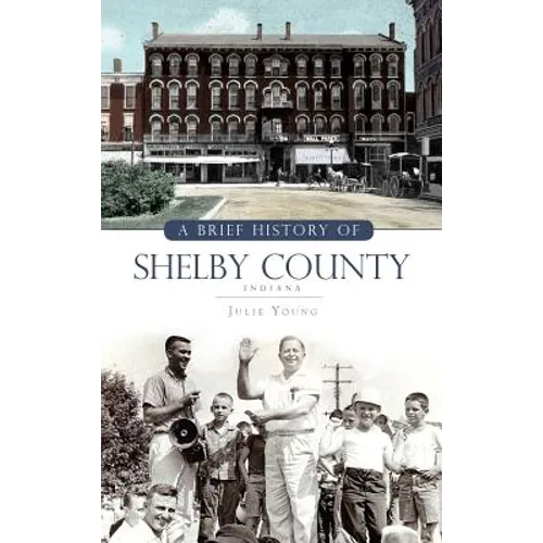 A Brief History of Shelby County Indiana - Hardcover