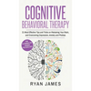 Cognitive Behavioral Therapy: 21 Most Effective Tips and Tricks on Retraining Your Brain, and Overcoming Depression, Anxiety and Phobias (Cognitive Be - Hardcover